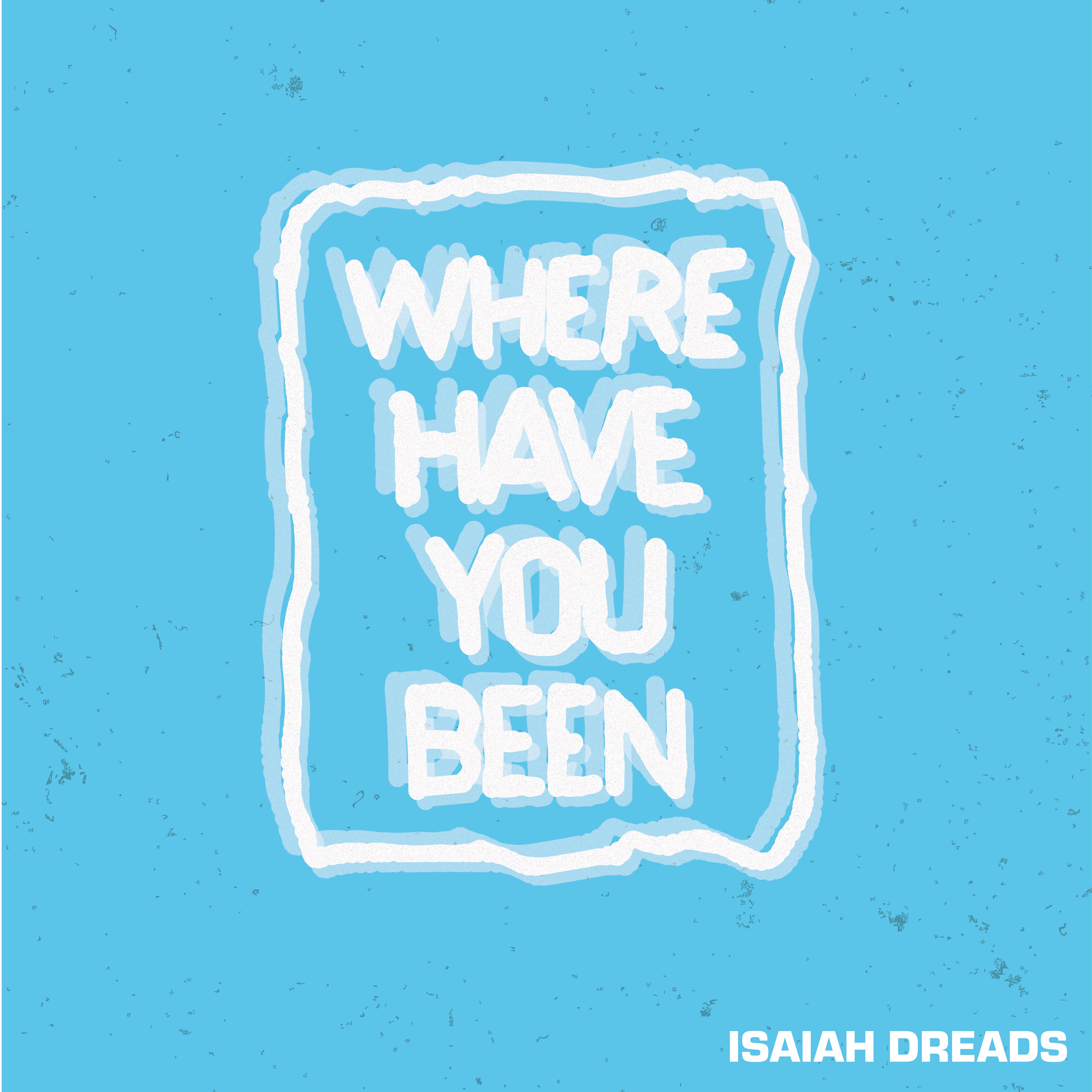 Artwork for 'Where Have You Been' by Isaiah Dreads.